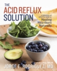 Image for The Acid Reflux Solution : A Cookbook and Lifestyle Guide for Healing Heartburn Naturally