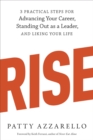 Image for Rise  : 3 practical steps for advancing your career, standing out as a leader, and liking your life