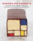 Image for Modern art desserts  : recipes for cakes, cookies, confections, and frozen treats based on iconic works of art