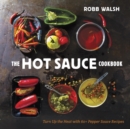 Image for The hot sauce cookbook: a complete guide to making your own, finding the best, and spicing up meals with world-class pepper sauces