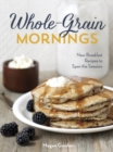 Image for Whole-grain mornings: new breakfast recipes to span the seasons