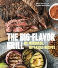Image for The big-flavor grill  : no-marinade, no-hassle recipes for delicious steaks, chicken, ribs, chops, vegetables, shrimp, and fish
