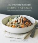 Image for Sprouted Kitchen Bowl and Spoon: Simple and Inspired Whole Foods Recipes to Savor and Share