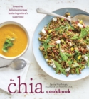 Image for The Chia cookbook  : inventive, delicious recipes featuring nature&#39;s superfood