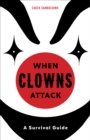 Image for When clowns attack  : a guide to the scariest people on earth