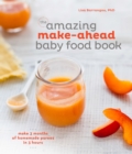 Image for The amazing make-ahead baby food book  : make 3 months of homemade purees in 3 hours