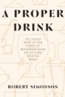 Image for Proper drink  : the untold story of how a band of bartenders saved the civilized drinking world