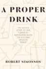 Image for Proper drink: the untold story of how a band of bartenders saved the civilized drinking world