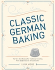 Image for Classic German baking: the very best recipes for traditional favorites, from pfeffernusse to streuselkuchen