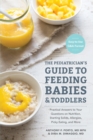 Image for The pediatrician&#39;s guide to feeding babies and toddlers  : practical answers to your questions on nutrition, starting solids, allergies, picky eating, and more