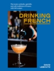 Image for Drinking French  : the iconic cocktails, apâeritifs, and cafâe traditions of France, with 160 recipes