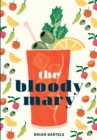 Image for The Bloody Mary  : the lore and legend of a cocktail classic, with recipes for brunch and beyond