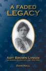Image for A Faded Legacy : Amy Brown Lyman and Mormon Women&#39;s Activism, 1872-1959