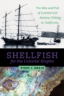 Image for Shellfish for the celestial empire  : the rise and fall of commercial abalone fishing in California