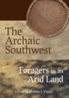 Image for The archaic Southwest: foragers in an arid land