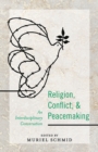 Image for Religion, conflict, and peacemaking  : an interdisciplinary conversation