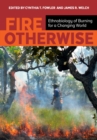 Image for Fire Otherwise : Ethnobiology of Burning for a Changing World