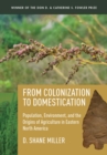 Image for From Colonization to Domestication : Population, Environment, and the Origins of Agriculture in Eastern North America