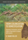 Image for From colonization to domestication: population, environment, and the origins of agriculture in eastern North America