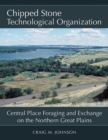 Image for Chipped Stone Technological Organization : Central Place Foraging and Exchange on the Northern Great Plains