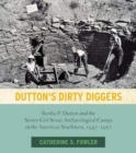 Image for Dutton&#39;s dirty diggers  : Bertha P. Dutton and the senior girl scout archaeological camps in the American Soutwest, 1947-1957