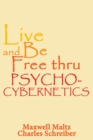 Image for Live and Be Free Thru Psycho-Cybernetics
