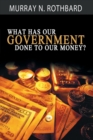 Image for What Has Government Done to Our Money?