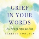 Image for Grief in Your Words : How Writing Helps You Heal