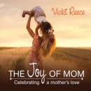 Image for The Joy Of Mom : Celebrating a Mother’s Love