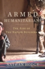 Image for Armed humanitarians  : the rise of the nation builders