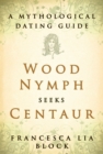 Image for Wood nymph seeks centaur: a mythological dating guide