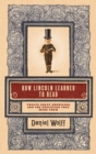 Image for How Lincoln learned to read: twelve great Americans and the educations that made them