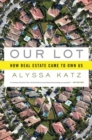 Image for Our lot: how real estate came to own us
