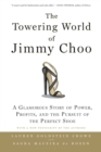 Image for The towering world of Jimmy Choo: a story of power, profits and the pursuit of the perfect shoe