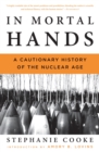Image for In Mortal Hands: A Cautionary History of the Nuclear Age