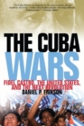 Image for The Cuba wars: Fidel Castro, the United States, and the next revolution