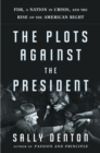 Image for The Plots Against the President: FDR, a Nation in Crisis, and the Rise of the American Right