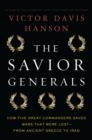 Image for The savior generals: how five great commanders saved wars that were lost - from ancient Greece to Iraq