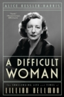 Image for A difficult woman: the challenging life and times of Lillian Hellman