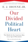 Image for Our divided political heart  : the battle for the American idea in an age of discontent