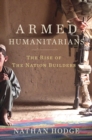 Image for Armed humanitarians: the rise of the nation builders