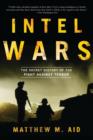 Image for Intel wars  : the secret history of the fight against terror