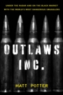 Image for Outlaws Inc.: Under the Radar and On the Black Market With the World S Most Dangerous Smugglers
