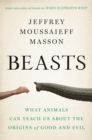 Image for Beasts : What Animals Can Teach Us About the Origins of Good and Evil