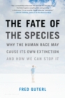Image for The fate of the species: why the human race may cause its own extinction and how we can stop it