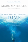 Image for When you&#39;re falling, dive: lessons in the art of living