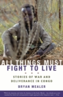 Image for All things must fight to live: stories of war and deliverance in Congo