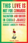 Image for This love is not for cowards: salvation and soccer in Ciudad Juarez