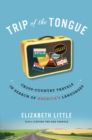 Image for Trip of the tongue: cross-country travels in search of America&#39;s languages