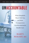Image for Unaccountable  : what hospitals won&#39;t tell you and how transparency can revolutionize health care